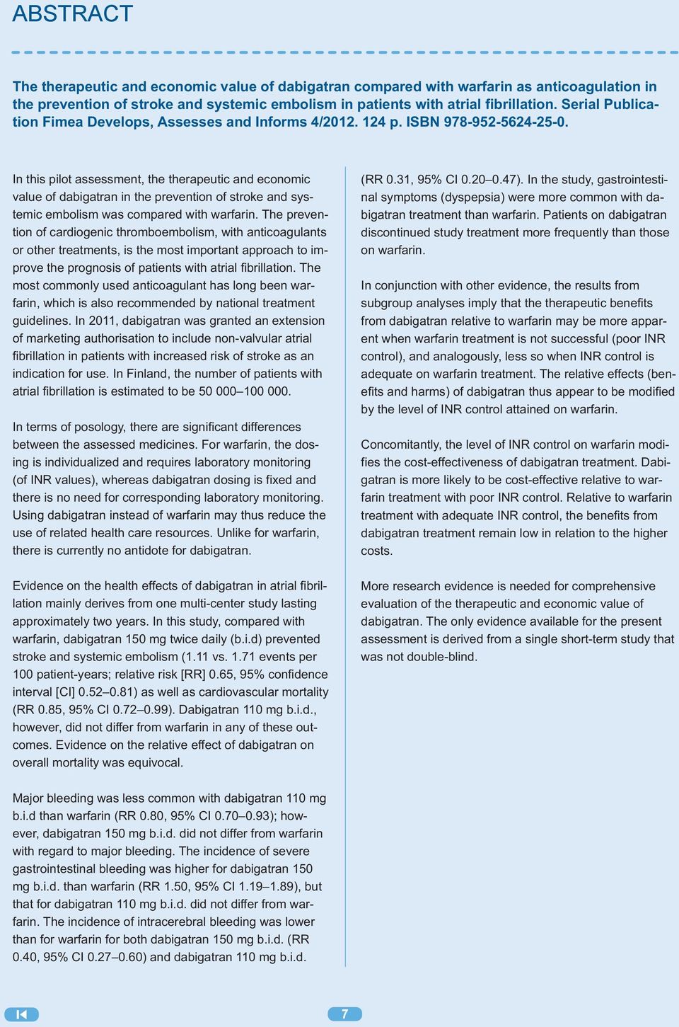 In this pilot assessment, the therapeutic and economic value of dabigatran in the prevention of stroke and systemic embolism was compared with warfarin.