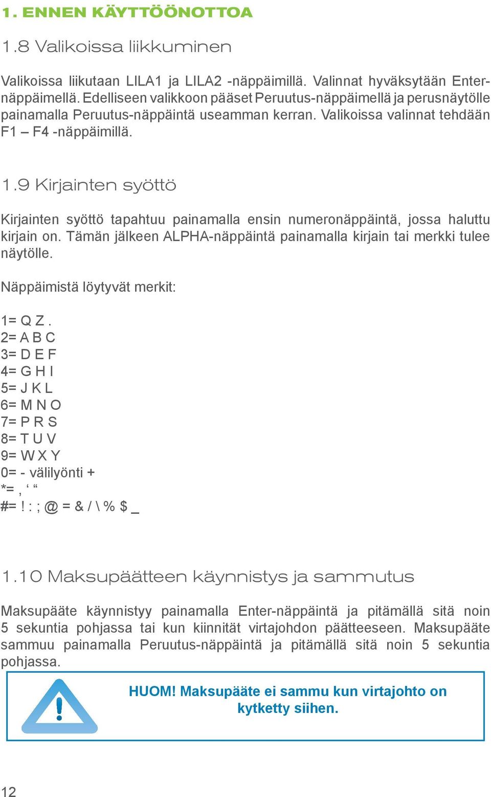 9 Kirjainten syöttö Kirjainten syöttö tapahtuu painamalla ensin numeronäppäintä, jossa haluttu kirjain on. Tämän jälkeen ALPHA-näppäintä painamalla kirjain tai merkki tulee näytölle.