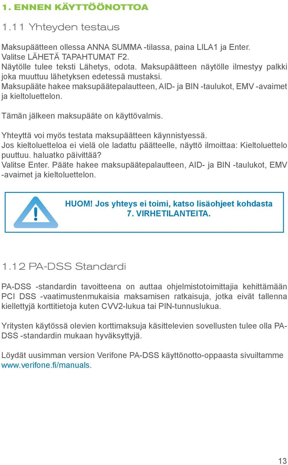 Tämän jälkeen maksupääte on käyttövalmis. Yhteyttä voi myös testata maksupäätteen käynnistyessä. Jos kieltoluetteloa ei vielä ole ladattu päätteelle, näyttö ilmoittaa: Kieltoluettelo puuttuu.