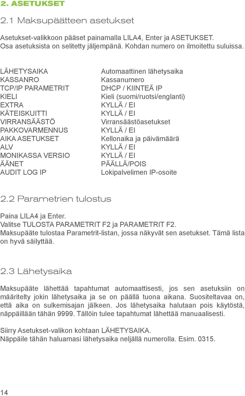 IP Kieli (suomi/ruotsi/englanti) KYLLÄ / EI KYLLÄ / EI Virransäästöasetukset KYLLÄ / EI Kellonaika ja päivämäärä KYLLÄ / EI KYLLÄ / EI PÄÄLLÄ/POIS Lokipalvelimen IP-osoite 2.