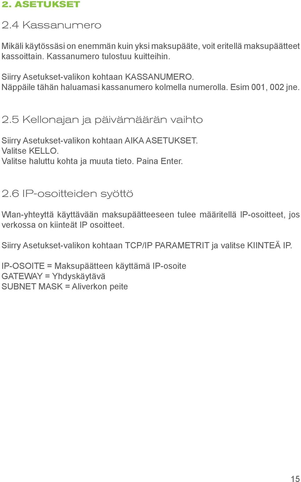 5 Kellonajan ja päivämäärän vaihto Siirry Asetukset-valikon kohtaan AIKA ASETUKSET. Valitse KELLO. Valitse haluttu kohta ja muuta tieto. Paina Enter. 2.