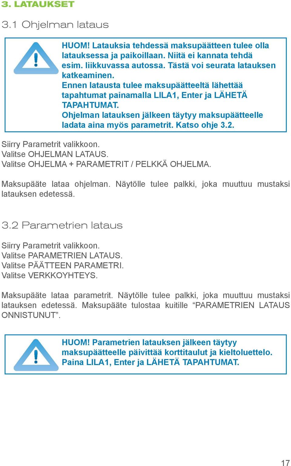 Ohjelman latauksen jälkeen täytyy maksupäätteelle ladata aina myös parametrit. Katso ohje 3.2. Siirry Parametrit valikkoon. Valitse OHJELMAN LATAUS. Valitse OHJELMA + PARAMETRIT / PELKKÄ OHJELMA.