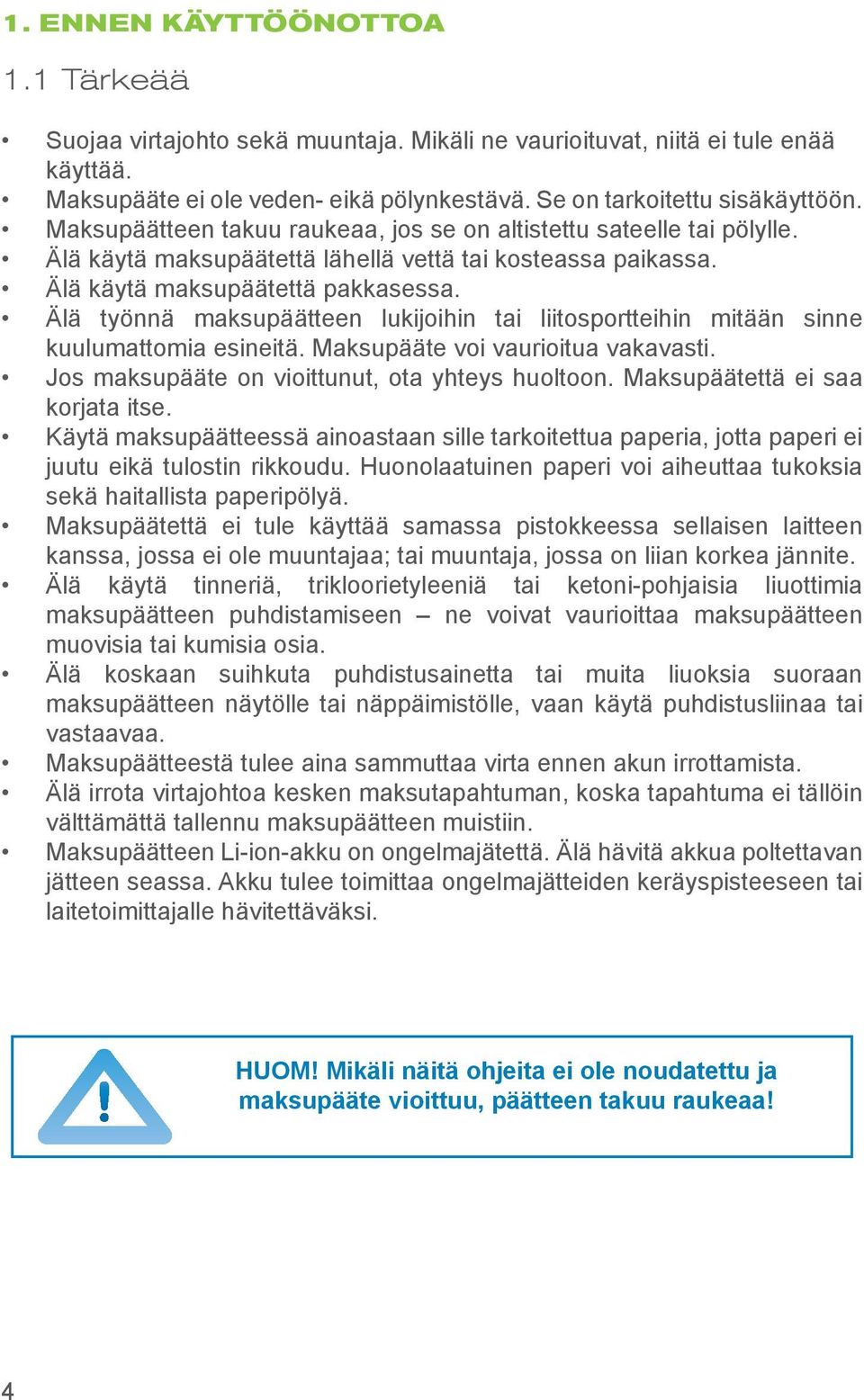 Älä työnnä maksupäätteen lukijoihin tai liitosportteihin mitään sinne kuulumattomia esineitä. Maksupääte voi vaurioitua vakavasti. Jos maksupääte on vioittunut, ota yhteys huoltoon.