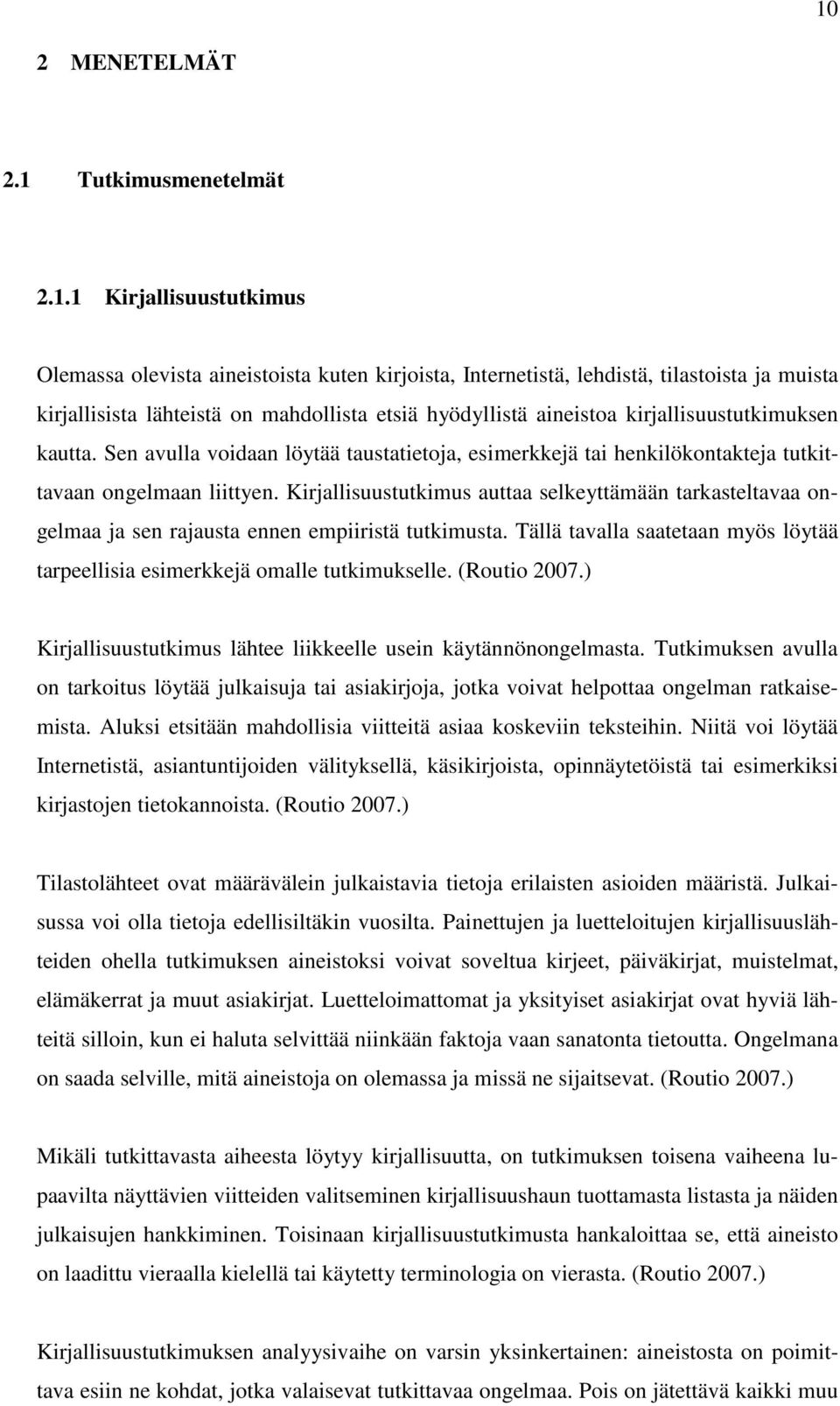 Kirjallisuustutkimus auttaa selkeyttämään tarkasteltavaa ongelmaa ja sen rajausta ennen empiiristä tutkimusta. Tällä tavalla saatetaan myös löytää tarpeellisia esimerkkejä omalle tutkimukselle.