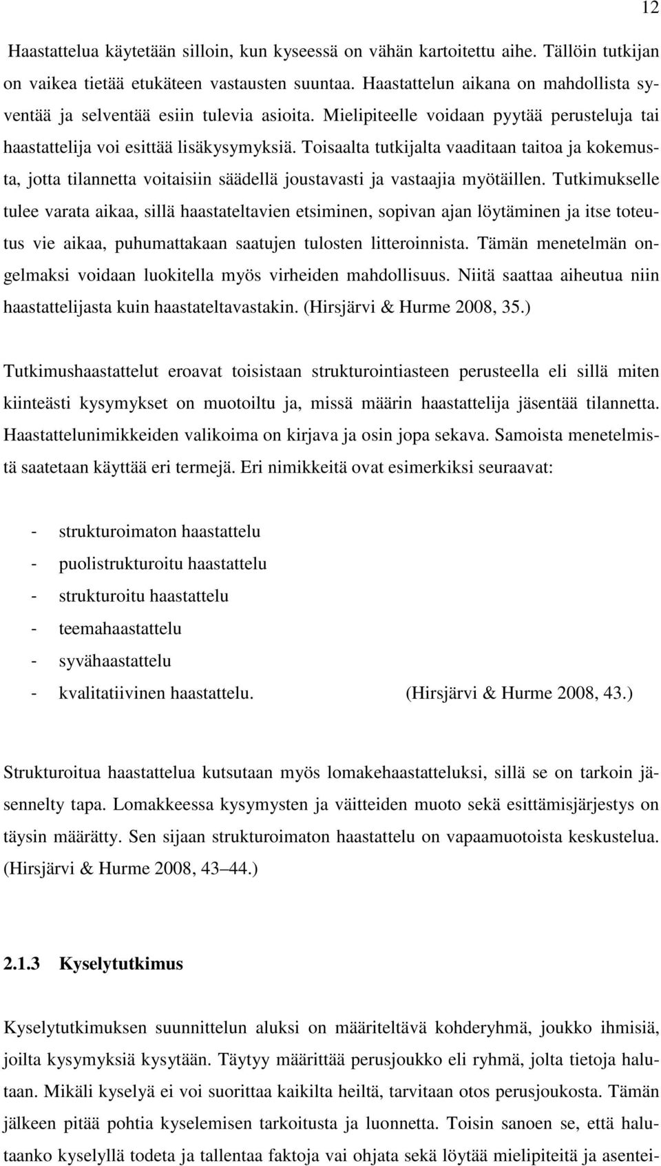 Toisaalta tutkijalta vaaditaan taitoa ja kokemusta, jotta tilannetta voitaisiin säädellä joustavasti ja vastaajia myötäillen.