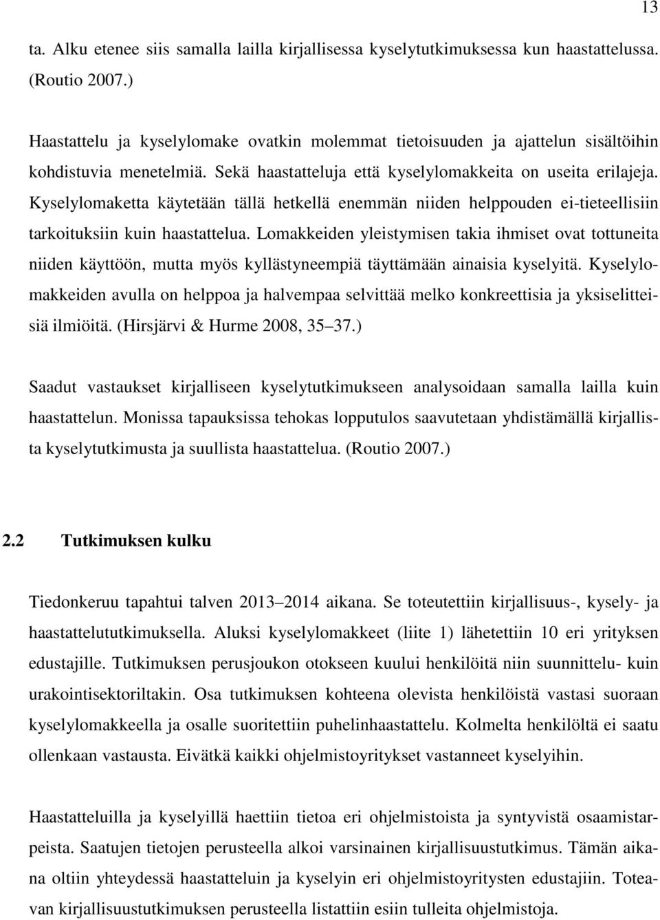 Kyselylomaketta käytetään tällä hetkellä enemmän niiden helppouden ei-tieteellisiin tarkoituksiin kuin haastattelua.