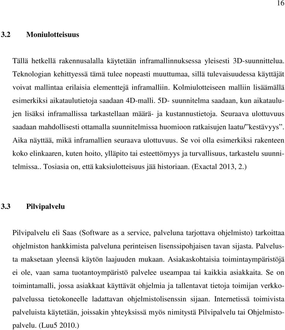 Kolmiulotteiseen malliin lisäämällä esimerkiksi aikataulutietoja saadaan 4D-malli. 5D- suunnitelma saadaan, kun aikataulujen lisäksi inframallissa tarkastellaan määrä- ja kustannustietoja.