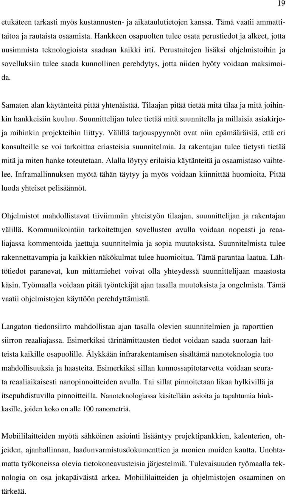 Perustaitojen lisäksi ohjelmistoihin ja sovelluksiin tulee saada kunnollinen perehdytys, jotta niiden hyöty voidaan maksimoida. Samaten alan käytänteitä pitää yhtenäistää.