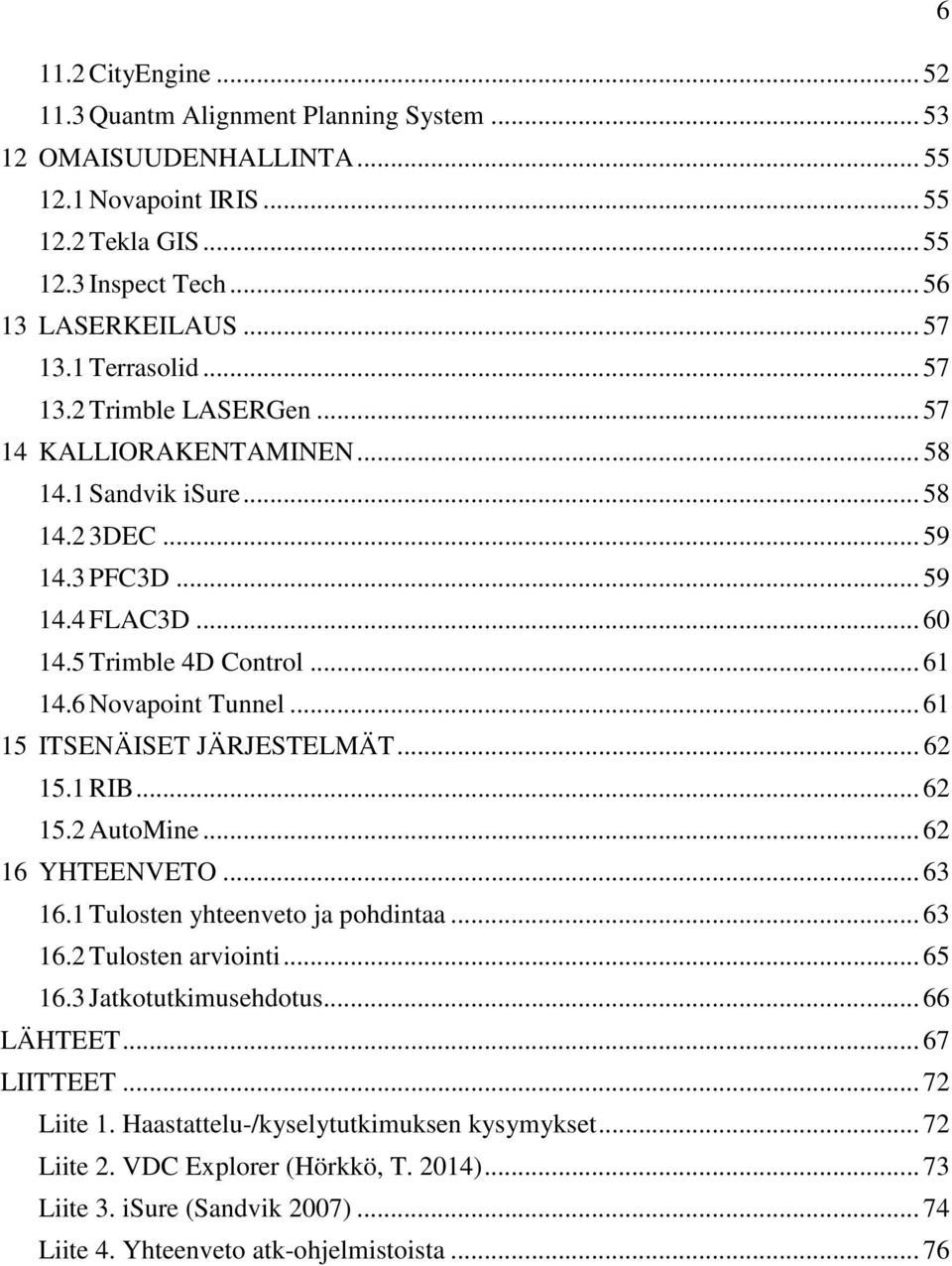 6 Novapoint Tunnel... 61 15 ITSENÄISET JÄRJESTELMÄT... 62 15.1 RIB... 62 15.2 AutoMine... 62 16 YHTEENVETO... 63 16.1 Tulosten yhteenveto ja pohdintaa... 63 16.2 Tulosten arviointi... 65 16.