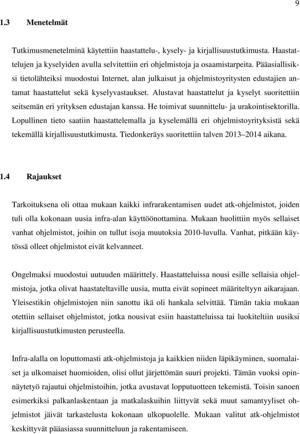 Alustavat haastattelut ja kyselyt suoritettiin seitsemän eri yrityksen edustajan kanssa. He toimivat suunnittelu- ja urakointisektorilla.