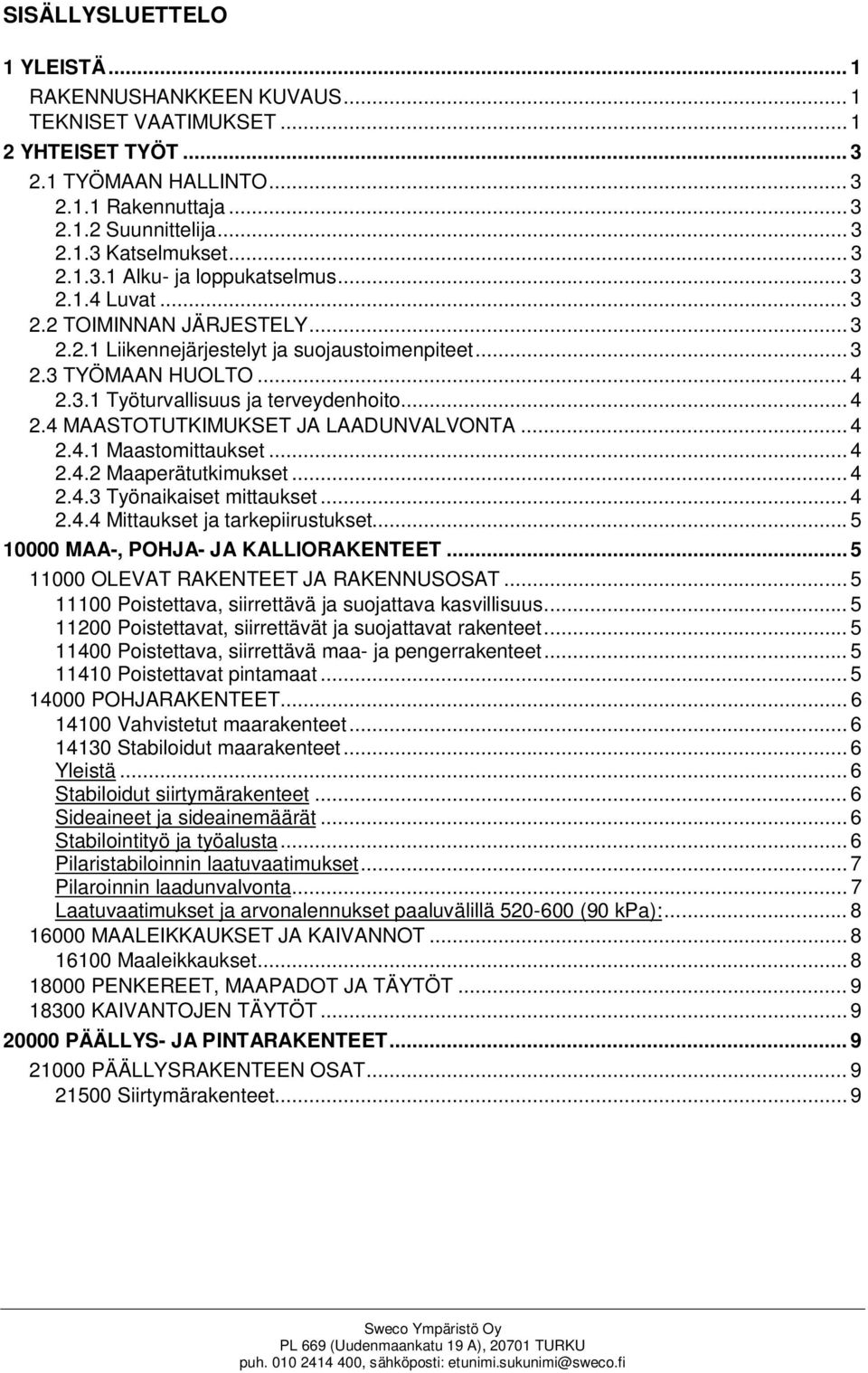 .. 4 2.4 MAASTOTUTKIMUKSET JA LAADUNVALVONTA... 4 2.4.1 Maastomittaukset... 4 2.4.2 Maaperätutkimukset... 4 2.4.3 Työnaikaiset mittaukset... 4 2.4.4 Mittaukset ja tarkepiirustukset.