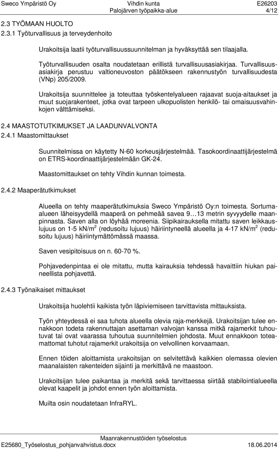 Urakoitsija suunnittelee ja toteuttaa työskentelyalueen rajaavat suoja-aitaukset ja muut suojarakenteet, jotka ovat tarpeen ulkopuolisten henkilö- tai omaisuusvahinkojen välttämiseksi. 2.