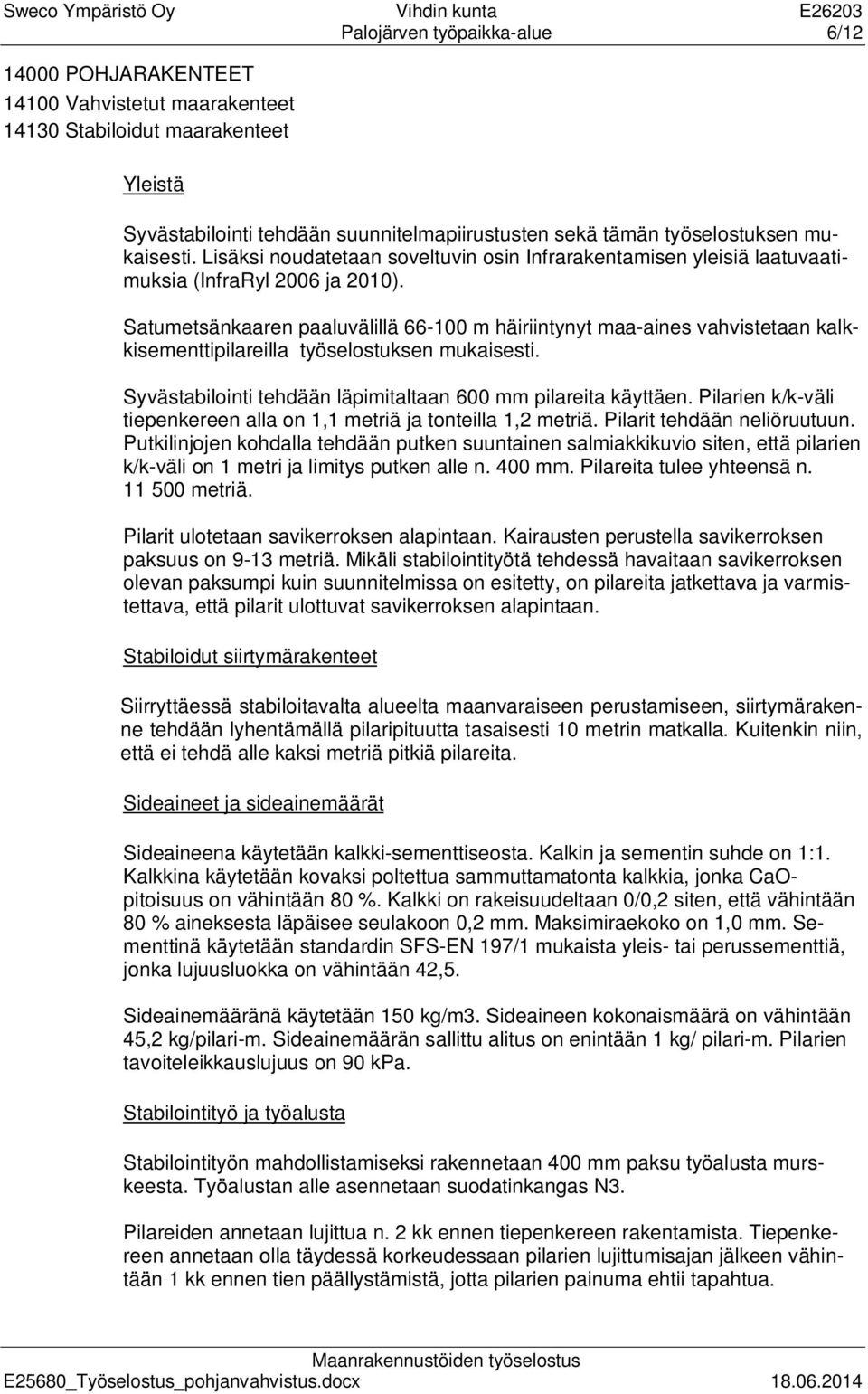 Satumetsänkaaren paaluvälillä 66-100 m häiriintynyt maa-aines vahvistetaan kalkkisementtipilareilla työselostuksen mukaisesti. Syvästabilointi tehdään läpimitaltaan 600 mm pilareita käyttäen.