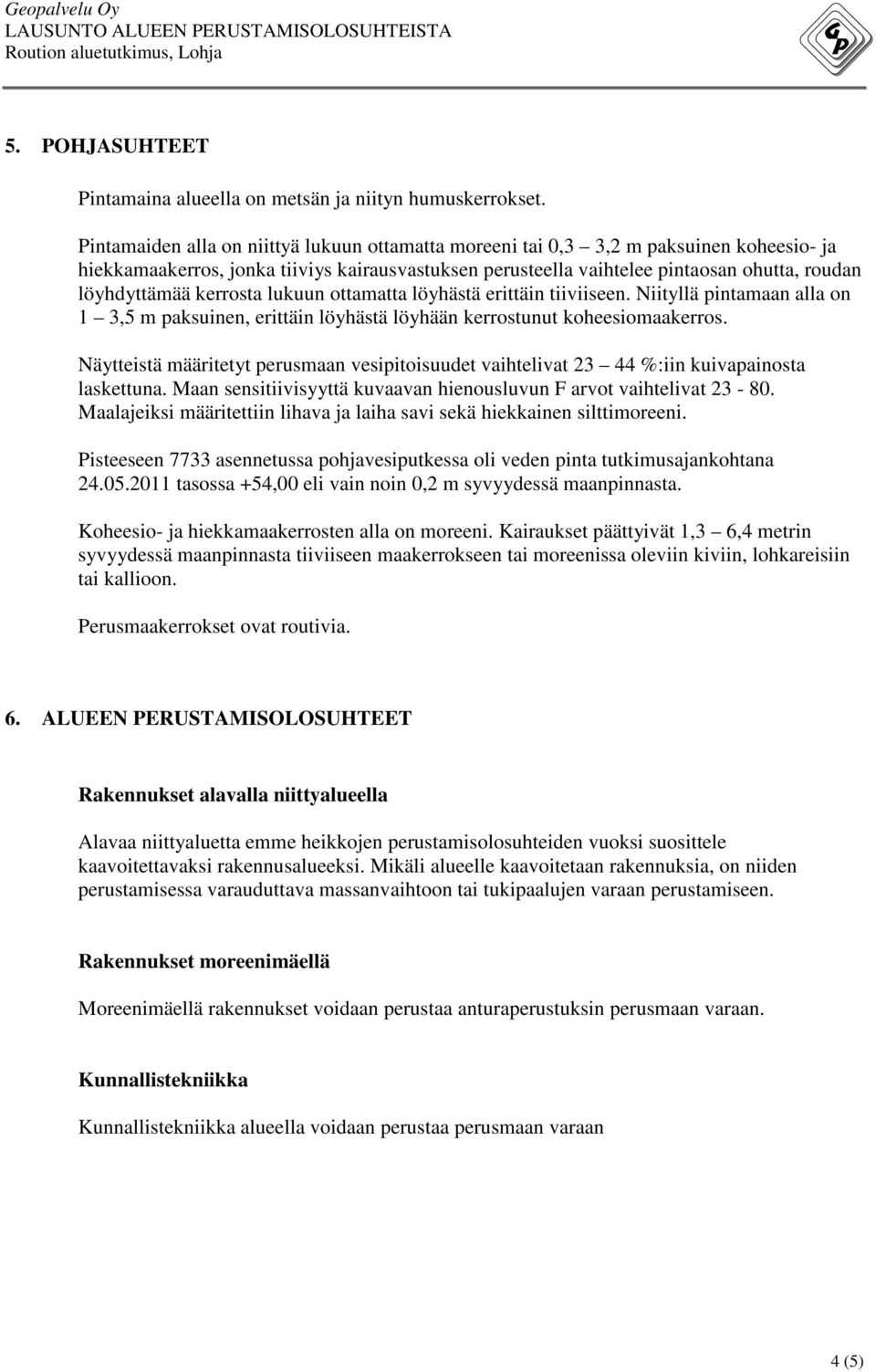 kerrosta lukuun ottamatta löyhästä erittäin tiiviiseen. Niityllä pintamaan alla on 1 3,5 m paksuinen, erittäin löyhästä löyhään kerrostunut koheesiomaakerros.