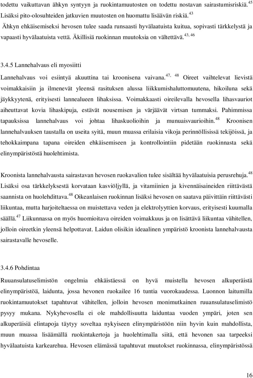 Oireet vaihtelevat lievistä voimakkaisiin ja ilmenevät yleensä rasituksen alussa liikkumishaluttomuutena, hikoiluna sekä jäykkyytenä, erityisesti lannealueen lihaksissa.