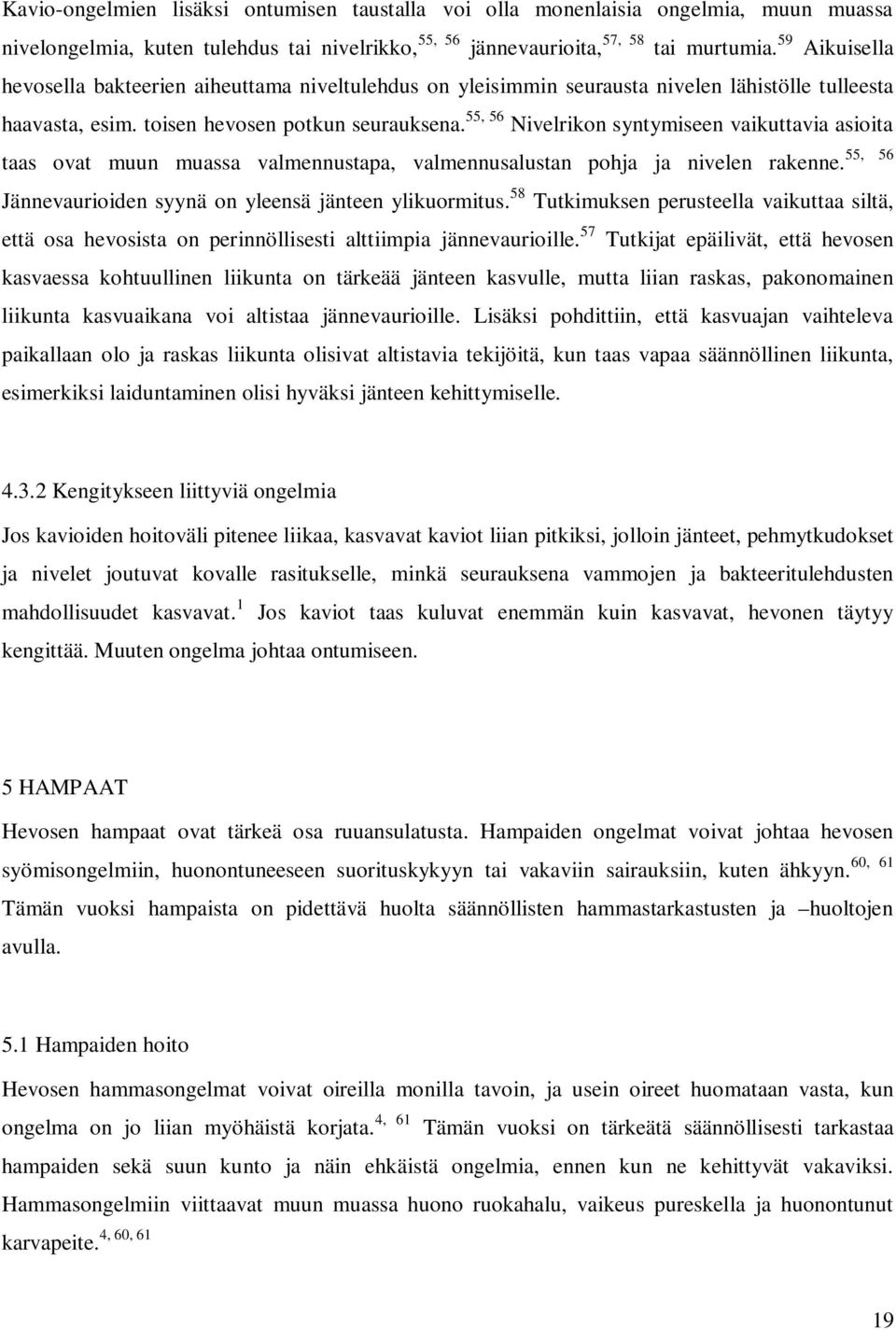 55, 56 Nivelrikon syntymiseen vaikuttavia asioita 55, 56 taas ovat muun muassa valmennustapa, valmennusalustan pohja ja nivelen rakenne. Jännevaurioiden syynä on yleensä jänteen ylikuormitus.