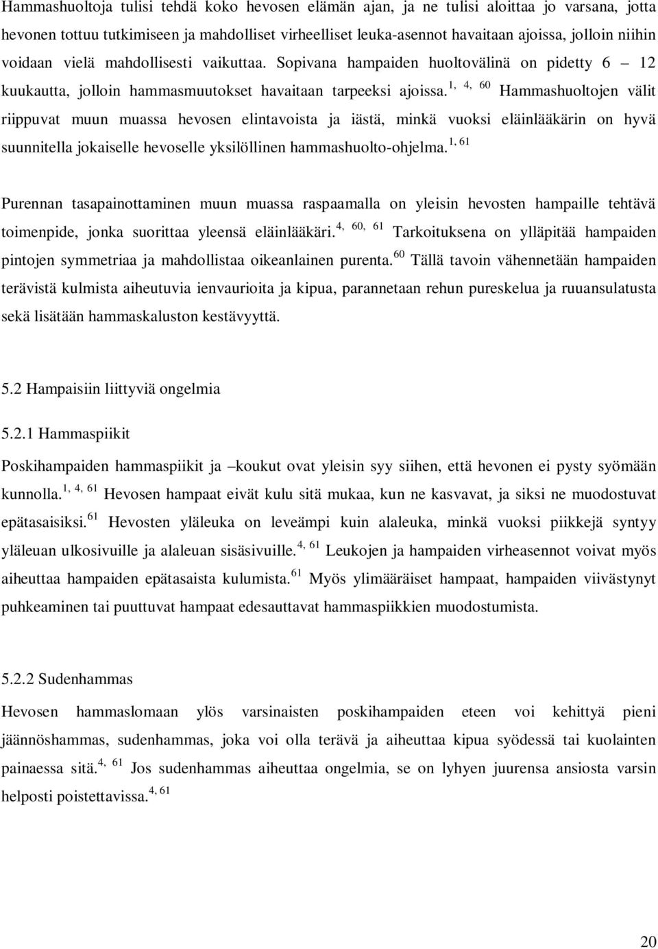 Hammashuoltojen välit riippuvat muun muassa hevosen elintavoista ja iästä, minkä vuoksi eläinlääkärin on hyvä 1, 61 suunnitella jokaiselle hevoselle yksilöllinen hammashuolto-ohjelma.