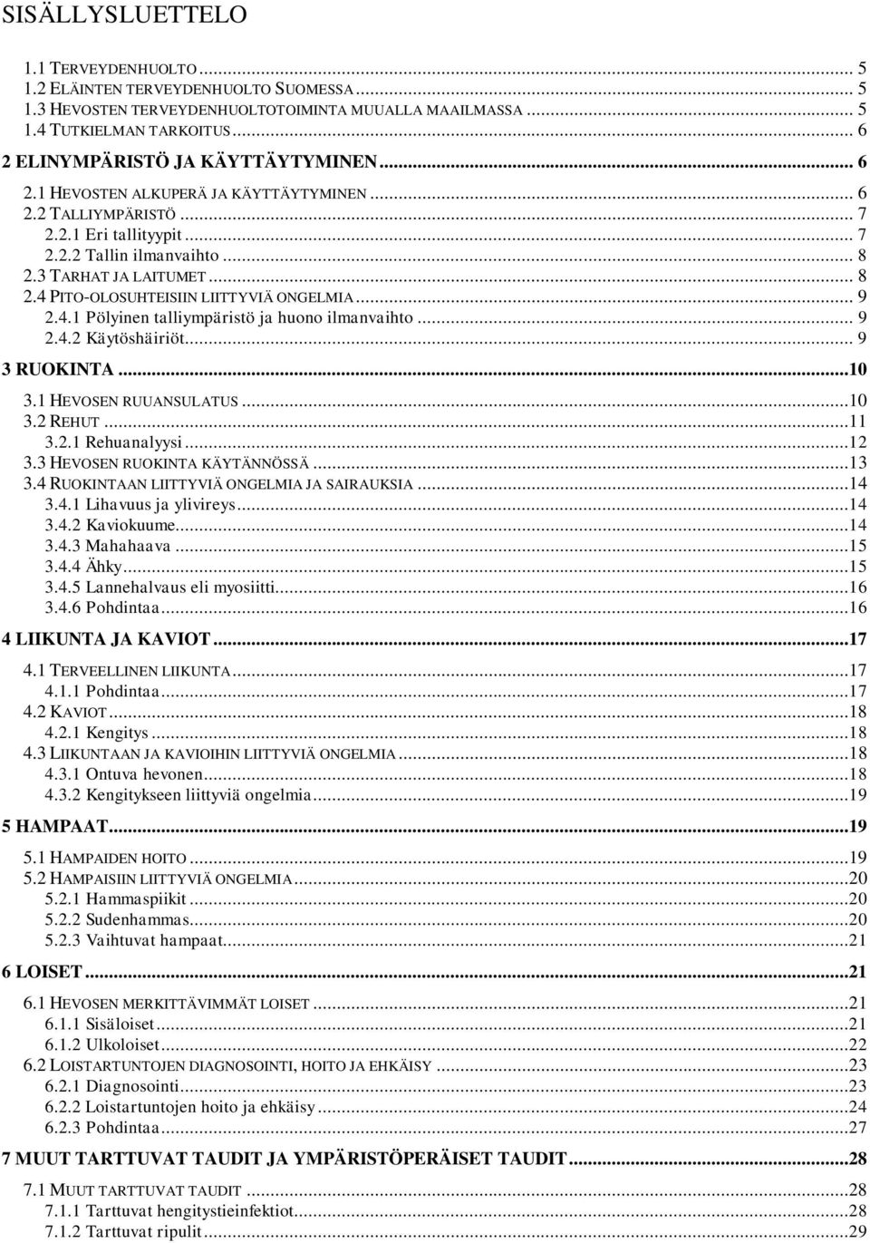 3 TARHAT JA LAITUMET... 8 2.4 PITO-OLOSUHTEISIIN LIITTYVIÄ ONGELMIA... 9 2.4.1 Pölyinen talliympäristö ja huono ilmanvaihto... 9 2.4.2 Käytöshäiriöt... 9 3 RUOKINTA...10 3.1 HEVOSEN RUUANSULATUS...10 3.2 REHUT.