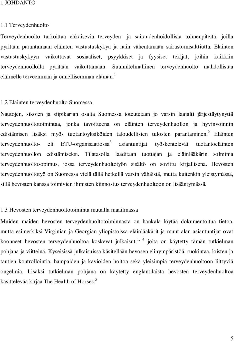 Eläinten vastustuskykyyn vaikuttavat sosiaaliset, psyykkiset ja fyysiset tekijät, joihin kaikkiin terveydenhuollolla pyritään vaikuttamaan.