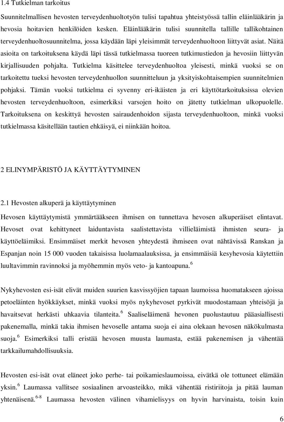 Näitä asioita on tarkoituksena käydä läpi tässä tutkielmassa tuoreen tutkimustiedon ja hevosiin liittyvän kirjallisuuden pohjalta.