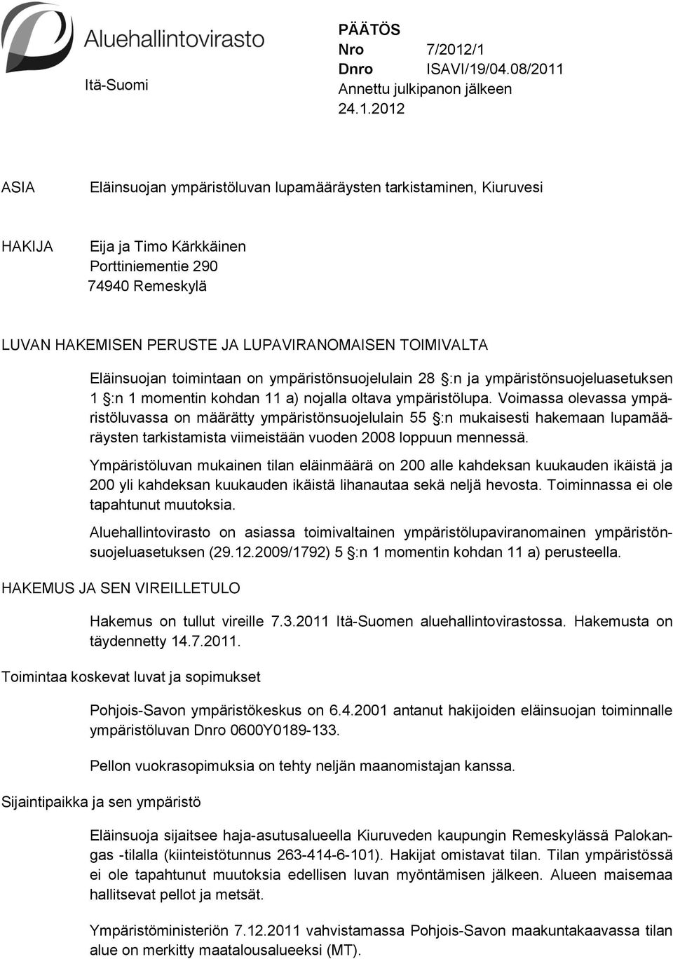 Remeskylä LUVAN HAKEMISEN PERUSTE JA LUPAVIRANOMAISEN TOIMIVALTA Eläinsuojan toimintaan on ympäristönsuojelulain 28 :n ja ympäristönsuojeluasetuksen 1 :n 1 momentin kohdan 11 a) nojalla oltava