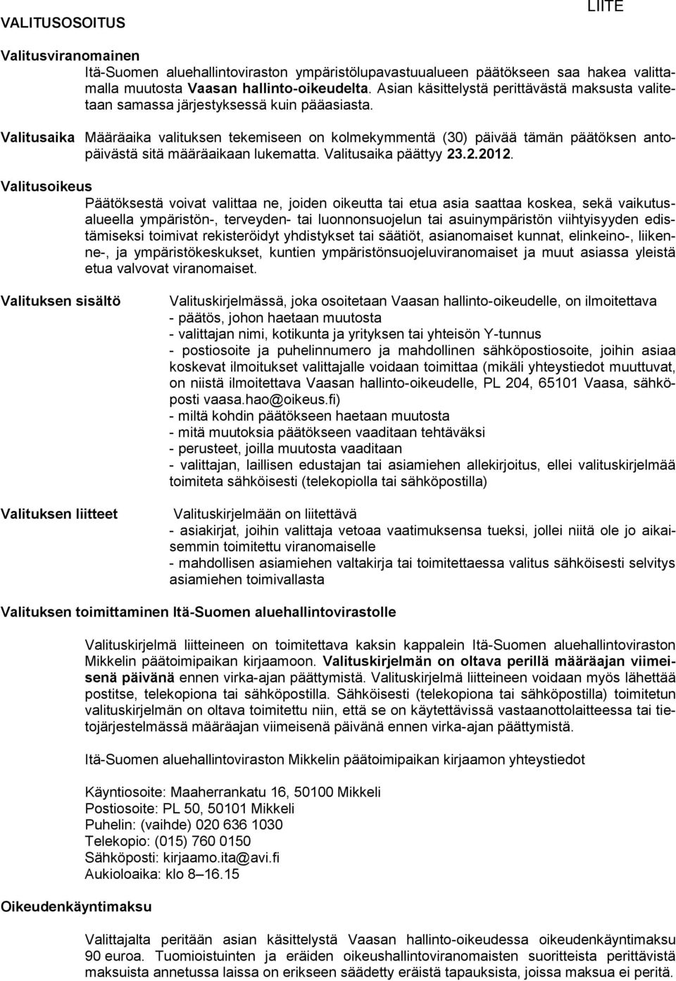 Valitusaika Määräaika valituksen tekemiseen on kolmekymmentä (30) päivää tämän päätöksen antopäivästä sitä määräaikaan lukematta. Valitusaika päättyy 23.2.2012.