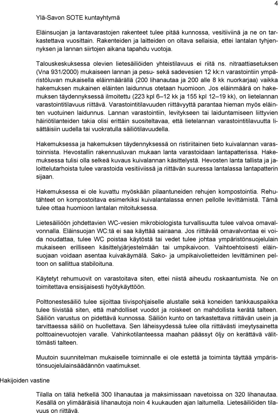 nitraattiasetuksen (Vna 931/2000) mukaiseen lannan ja pesu- sekä sadevesien 12 kk:n varastointiin ympäristöluvan mukaisella eläinmäärällä (200 lihanautaa ja 200 alle 8 kk nuorkarjaa) vaikka