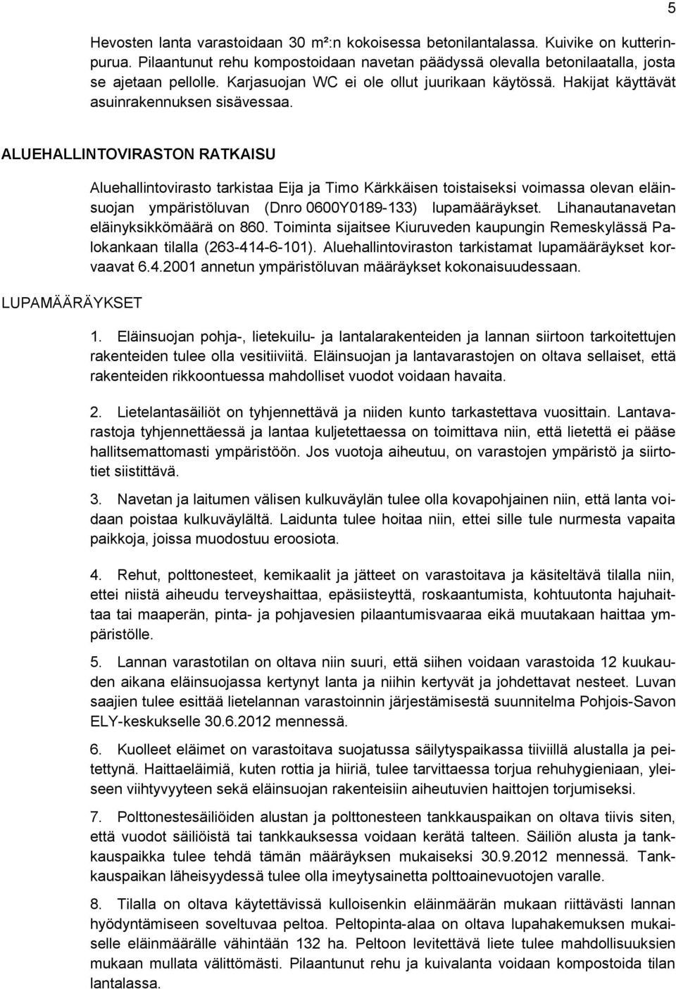 5 ALUEHALLINTOVIRASTON RATKAISU LUPAMÄÄRÄYKSET Aluehallintovirasto tarkistaa Eija ja Timo Kärkkäisen toistaiseksi voimassa olevan eläinsuojan ympäristöluvan (Dnro 0600Y0189-133) lupamääräykset.