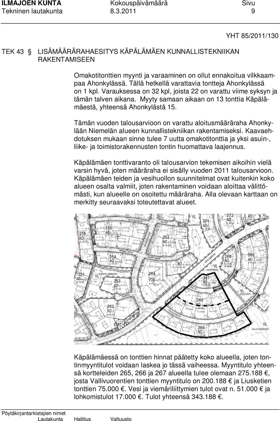 Myyty samaan aikaan on 13 tonttia Käpälämäestä, yhteensä Ahonkylästä 15. Tämän vuoden talousarvioon on varattu aloitusmääräraha Ahonkylään Niemelän alueen kunnallistekniikan rakentamiseksi.