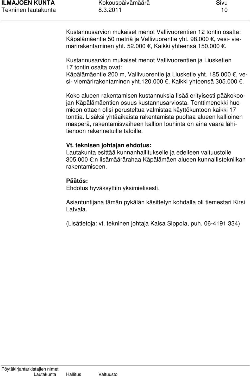 000, vesi- viemärirakentaminen yht.120.000, Kaikki yhteensä 305.000. Koko alueen rakentamisen kustannuksia lisää erityisesti pääkokoojan Käpälämäentien osuus kustannusarviosta.