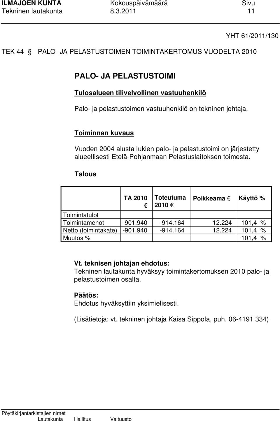 tekninen johtaja. Toiminnan kuvaus Vuoden 2004 alusta lukien palo- ja pelastustoimi on järjestetty alueellisesti Etelä-Pohjanmaan Pelastuslaitoksen toimesta.