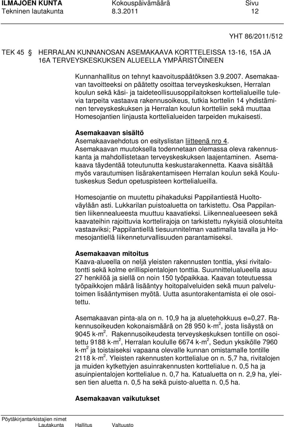 Asemakaavan tavoitteeksi on päätetty osoittaa terveyskeskuksen, Herralan koulun sekä käsi- ja taideteollisuusoppilaitoksen korttelialueille tulevia tarpeita vastaava rakennusoikeus, tutkia korttelin