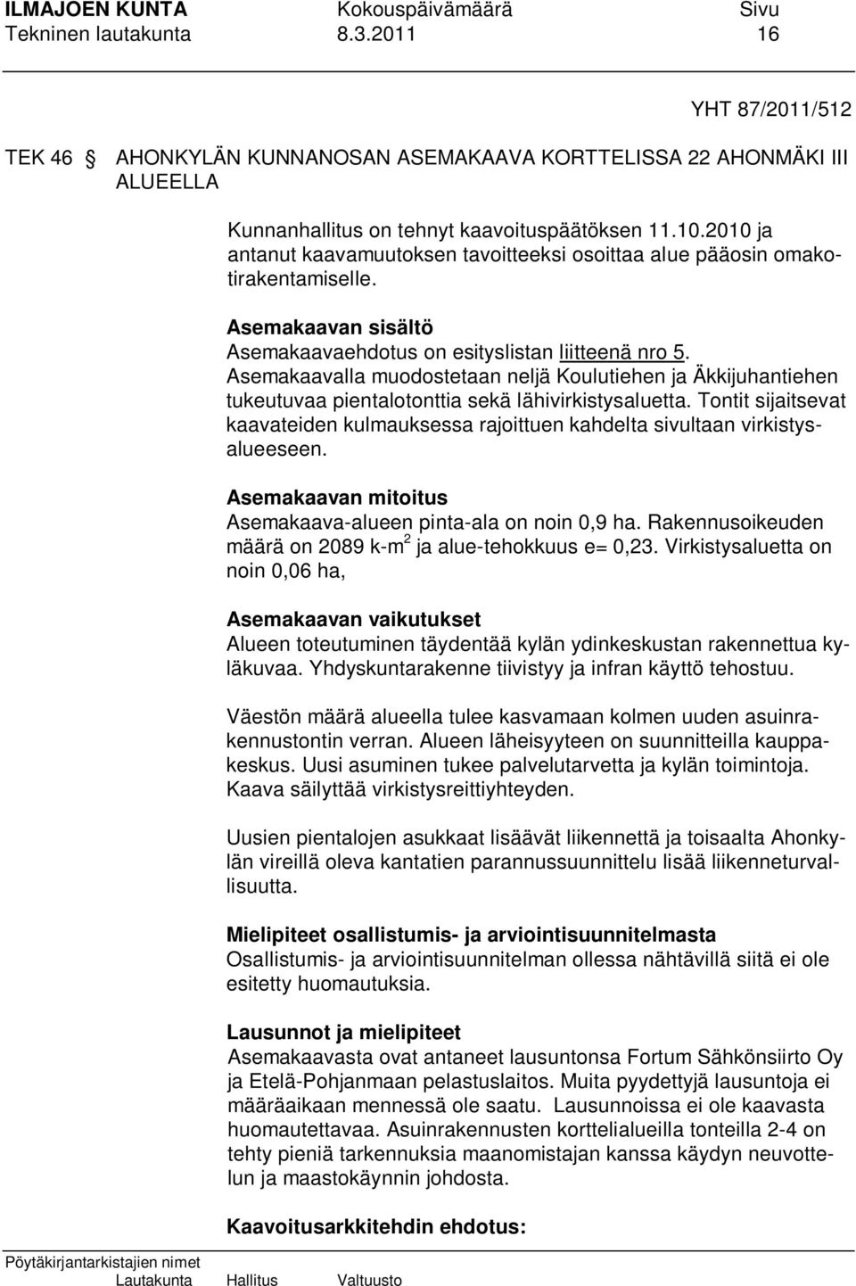 Asemakaavalla muodostetaan neljä Koulutiehen ja Äkkijuhantiehen tukeutuvaa pientalotonttia sekä lähivirkistysaluetta.