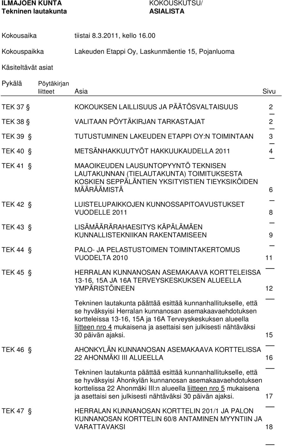 2 TEK 39 TUTUSTUMINEN LAKEUDEN ETAPPI OY:N TOIMINTAAN 3 TEK 40 METSÄNHAKKUUTYÖT HAKKUUKAUDELLA 2011 4 TEK 41 TEK 42 TEK 43 TEK 44 TEK 45 MAAOIKEUDEN LAUSUNTOPYYNTÖ TEKNISEN LAUTAKUNNAN