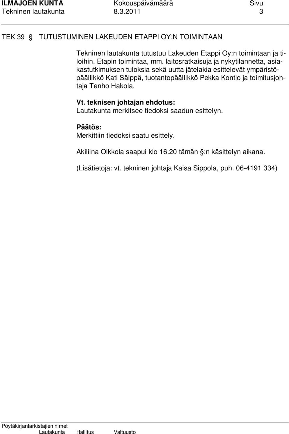 laitosratkaisuja ja nykytilannetta, asiakastutkimuksen tuloksia sekä uutta jätelakia esittelevät ympäristöpäällikkö Kati Säippä, tuotantopäällikkö Pekka