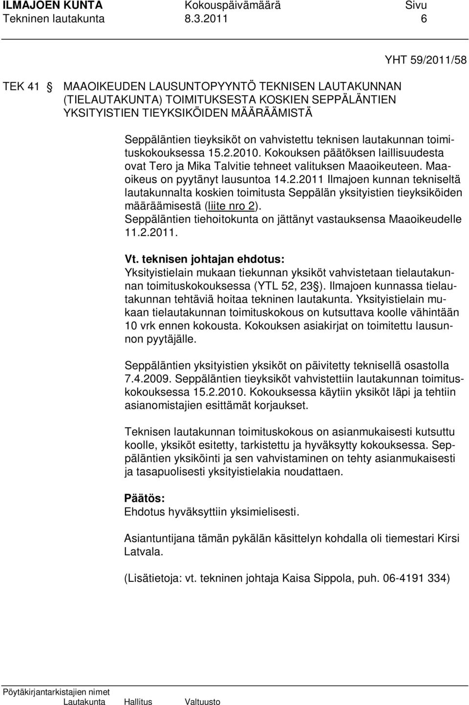 vahvistettu teknisen lautakunnan toimituskokouksessa 15.2.2010. Kokouksen päätöksen laillisuudesta ovat Tero ja Mika Talvitie tehneet valituksen Maaoikeuteen. Maaoikeus on pyytänyt lausuntoa 14.2.2011 Ilmajoen kunnan tekniseltä lautakunnalta koskien toimitusta Seppälän yksityistien tieyksiköiden määräämisestä (liite nro 2).