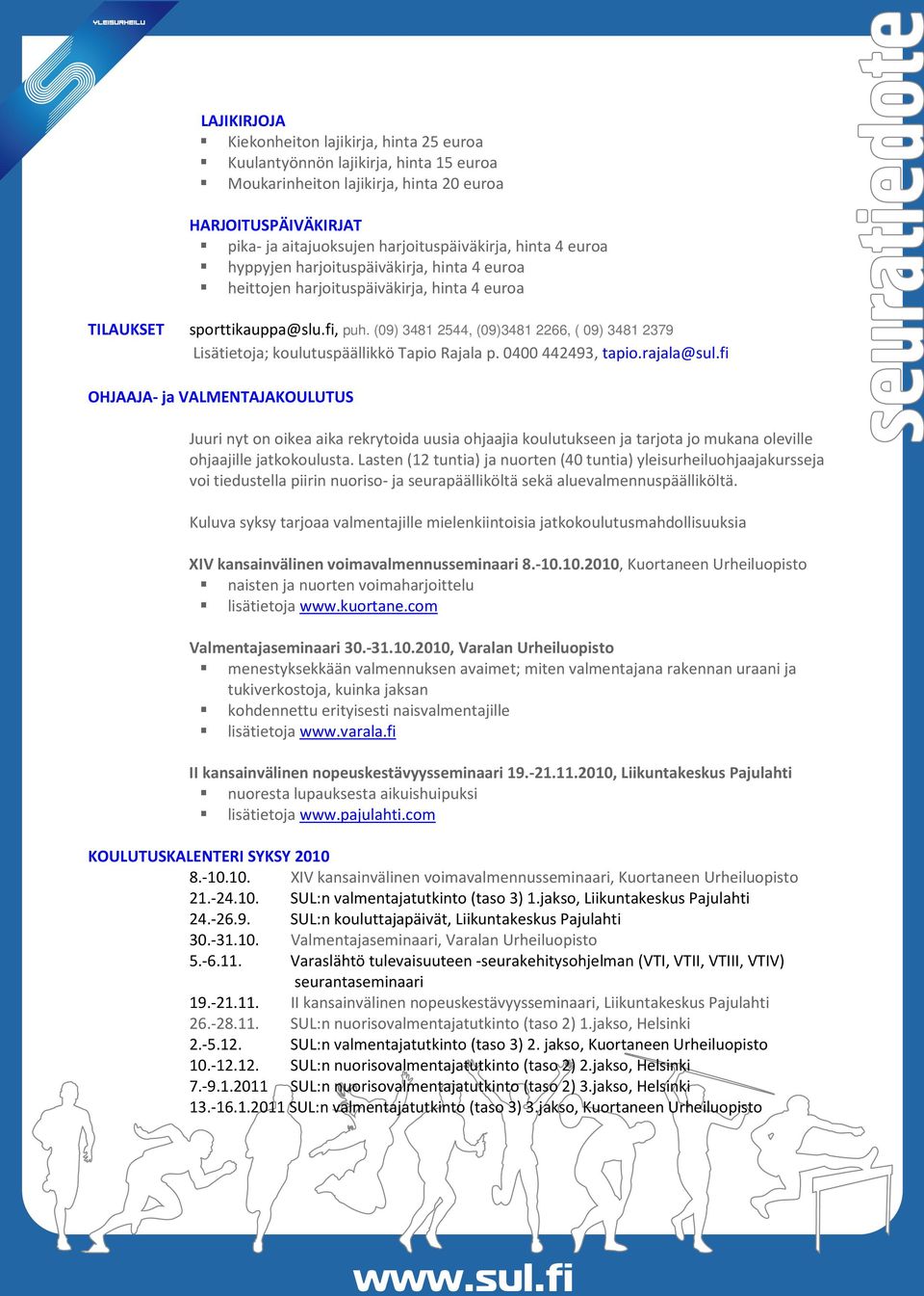 (09) 3481 2544, (09)3481 2266, ( 09) 3481 2379 Lisätietoja; koulutuspäällikkö Tapio Rajala p. 0400 442493, tapio.rajala@sul.