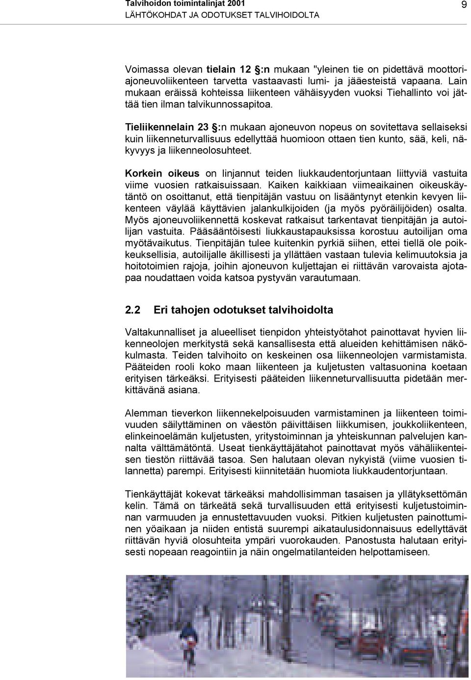 Tieliikennelain 23 :n mukaan ajoneuvon nopeus on sovitettava sellaiseksi kuin liikenneturvallisuus edellyttää huomioon ottaen tien kunto, sää, keli, näkyvyys ja liikenneolosuhteet.