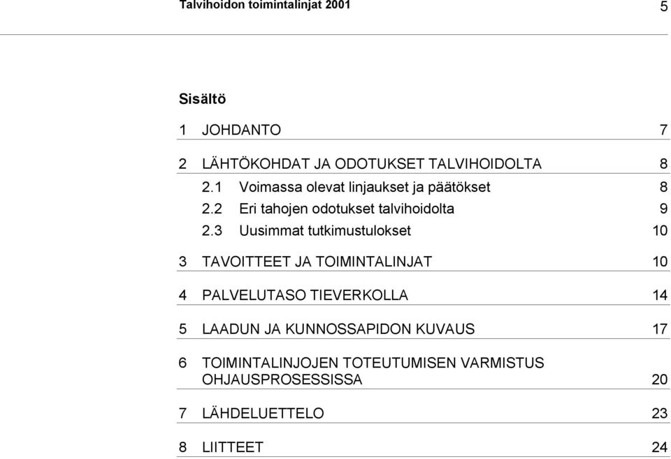 3 Uusimmat tutkimustulokset 10 3 TAVOITTEET JA TOIMINTALINJAT 10 4 PALVELUTASO TIEVERKOLLA 14 5 LAADUN