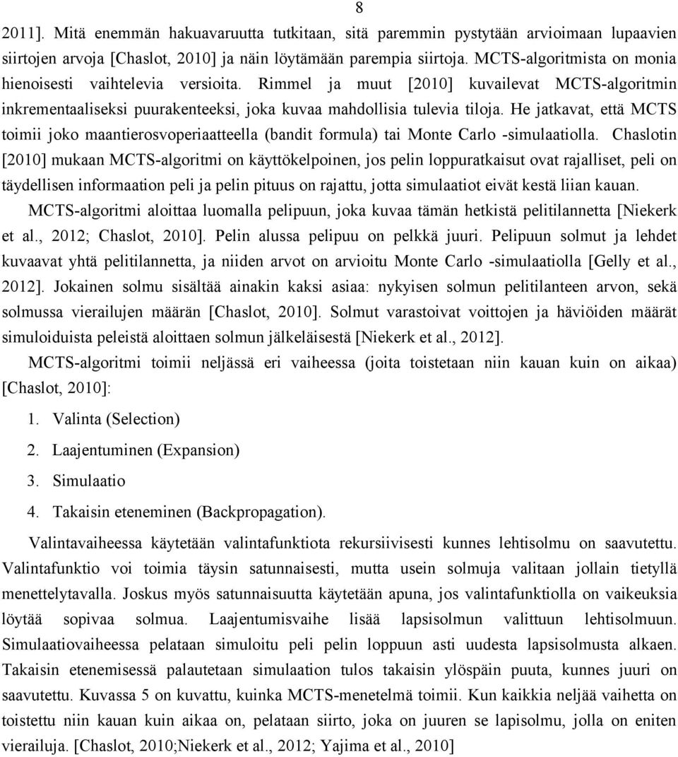 He jatkavat, että MCTS toimii joko maantierosvoperiaatteella (bandit formula) tai Monte Carlo -simulaatiolla.