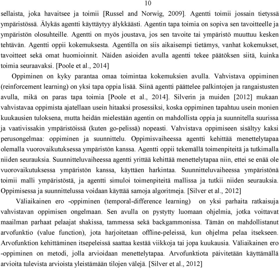 Agentilla on siis aikaisempi tietämys, vanhat kokemukset, tavoitteet sekä omat huomioinnit. Näiden asioiden avulla agentti tekee päätöksen siitä, kuinka toimia seuraavaksi. [Poole et al.