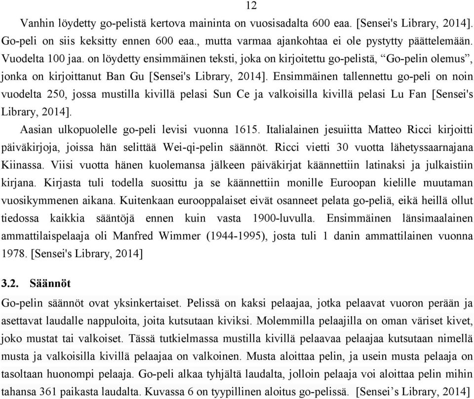 Ensimmäinen tallennettu go-peli on noin vuodelta 250, jossa mustilla kivillä pelasi Sun Ce ja valkoisilla kivillä pelasi Lu Fan [Sensei's Library, 2014].