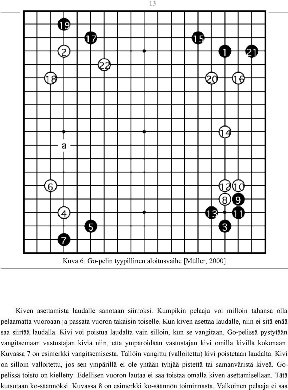 Kivi voi poistua laudalta vain silloin, kun se vangitaan. Go-pelissä pystytään vangitsemaan vastustajan kiviä niin, että ympäröidään vastustajan kivi omilla kivillä kokonaan.