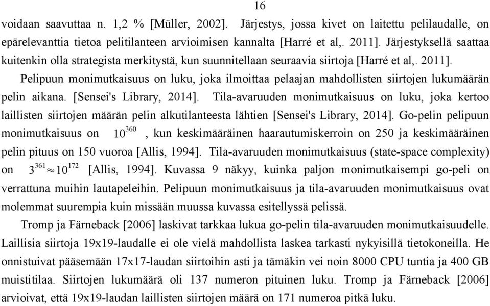 Pelipuun monimutkaisuus on luku, joka ilmoittaa pelaajan mahdollisten siirtojen lukumäärän pelin aikana. [Sensei's Library, 2014].