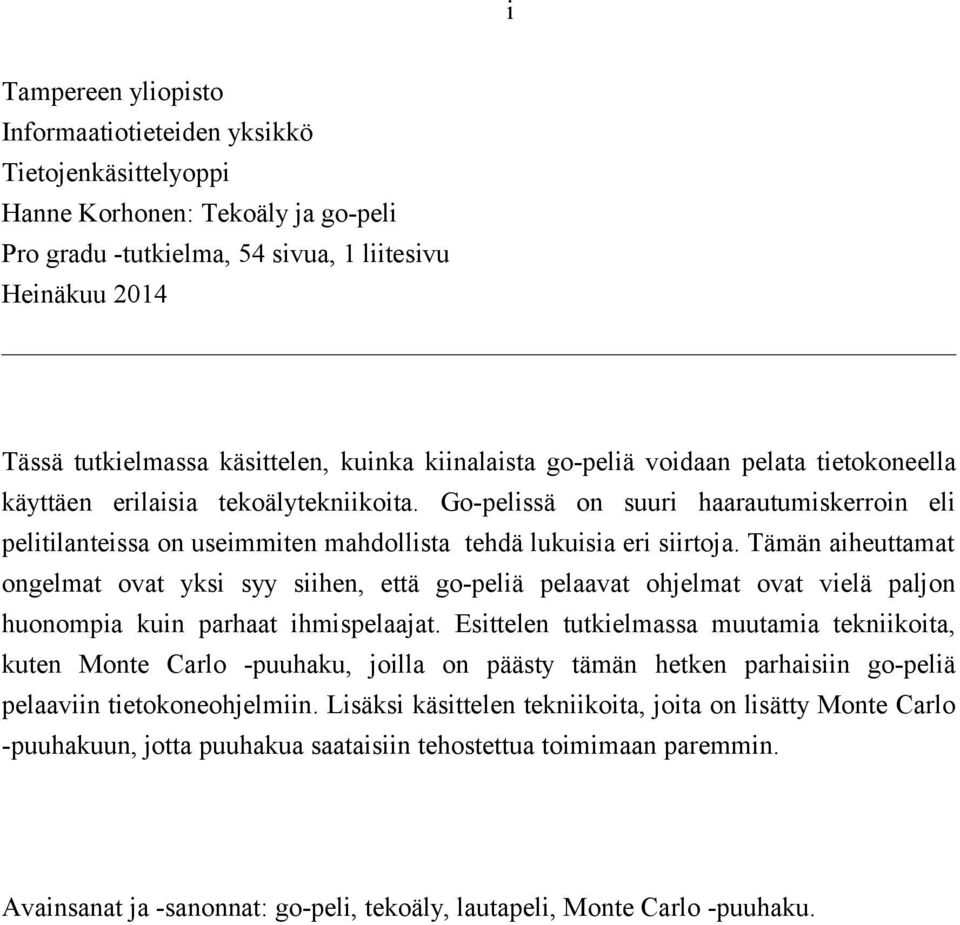 Go-pelissä on suuri haarautumiskerroin eli pelitilanteissa on useimmiten mahdollista tehdä lukuisia eri siirtoja.