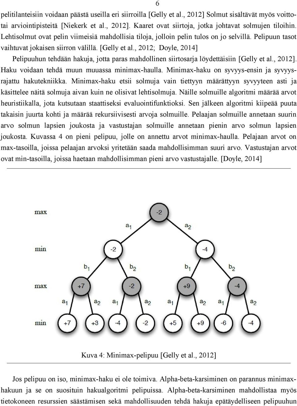 , 2012; Doyle, 2014] Pelipuuhun tehdään hakuja, jotta paras mahdollinen siirtosarja löydettäisiin [Gelly et al., 2012]. Haku voidaan tehdä muun muuassa minimax-haulla.