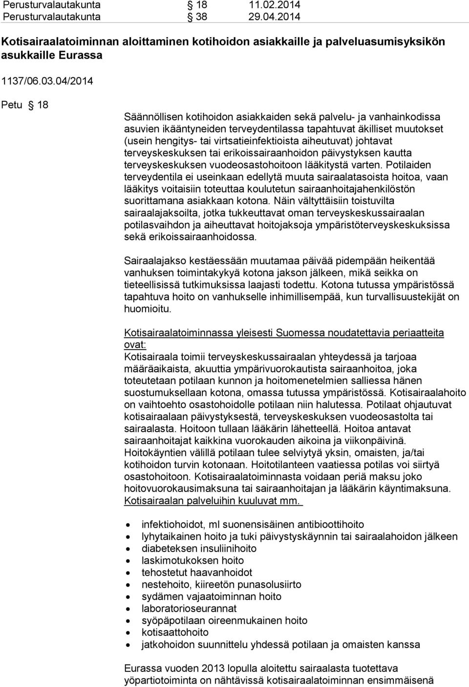 aiheutuvat) johtavat terveyskeskuksen tai erikoissairaanhoidon päivystyksen kautta terveyskeskuksen vuodeosastohoitoon lääkitystä varten.