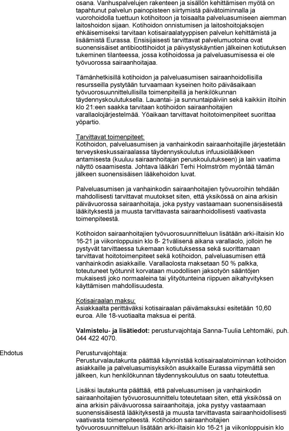 laitoshoidon sijaan. Kotihoidon onnistumisen ja laitoshoitojaksojen ehkäisemiseksi tarvitaan kotisairaalatyyppisen palvelun kehittämistä ja lisäämistä Eurassa.