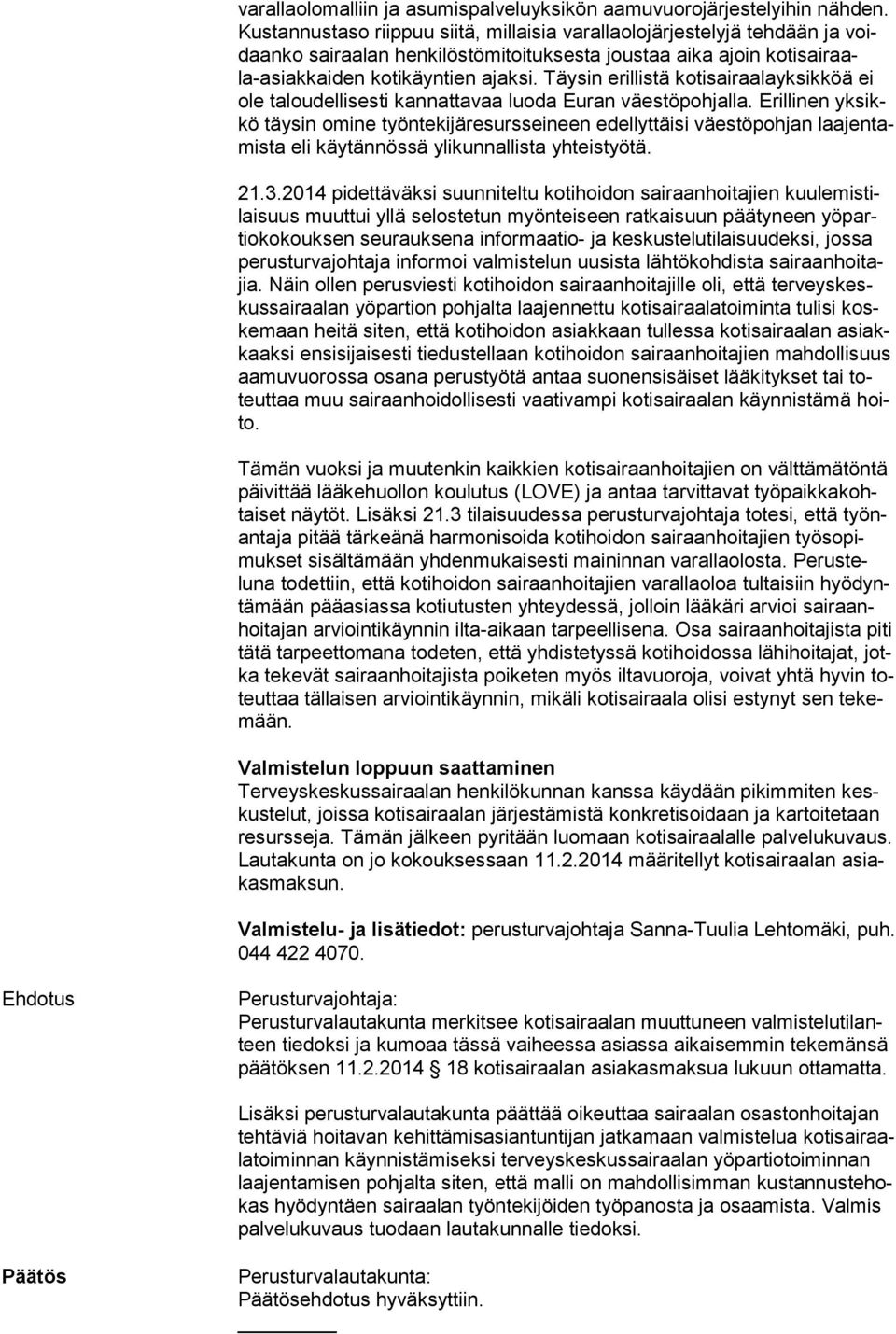 Täysin erillistä kotisairaalayksikköä ei ole taloudellisesti kannattavaa luoda Euran väestöpohjalla.