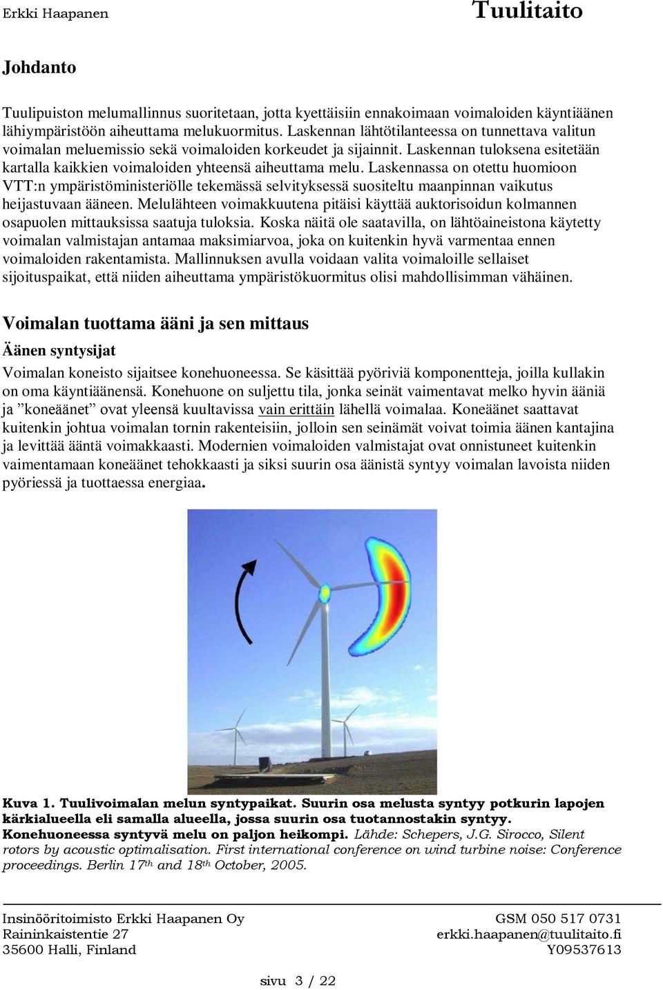 Laskennassa on otettu huomioon VTT:n ympäristöministeriölle tekemässä selvityksessä suositeltu maanpinnan vaikutus heijastuvaan ääneen.